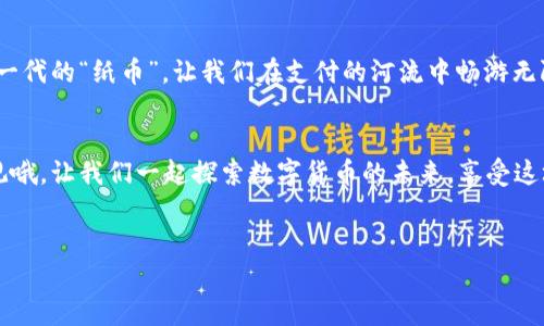 数字货币电子支付怎么用：像给朋友发红包一样简单

数字货币, 电子支付, 区块链, 加密货币/guanjianci

前言：数字货币，新时代的“纸币”

在这个充满科技感的时代，数字货币像是一位新晋网红，迅速占领了我们的视线。和以前的纸币相比，数字货币就像是从万里之外飞来的神秘使者，不仅支付更快捷，还能让我们在国际交易中游刃有余。可以说，数字货币已经成为了我们生活的一部分。那数字货币电子支付究竟该怎么用呢？别急，我们就像在开一场关于数字货币的“聚会”，让你轻松成为这一领域的“社交达人”。


首先，了解数字货币的基本知识

在进入电子支付的门槛之前，先让我们掸去对数字货币的迷雾。数字货币，通常是基于区块链技术的虚拟货币，比如比特币、以太坊等。简单来说，数字货币是电子形式的货币，它的存在不依赖于传统金融机构，完全去中心化。就像你和朋友通过社交平台发送信息，无需任何中介，数字货币的传递也是如此。


获取数字货币，开启你的“新货币之旅”

想要使用数字货币，第一步当然是获取它。你可以通过以下几种方式来获得数字货币：
ul
listrong交易所购买：/strong就像在淘宝上挑选你喜欢的商品，通过注册交易所账户，绑定银行卡，就能轻松购买数字货币。/li
listrong挖矿：/strong这个方式有点复杂，但可以理解为“用计算能力交换数字货币”的过程。就像农民在田里种地收获粮食，你也可以通过“挖矿”来获取新的比特币或者其他币种。/li
listrong接受支付：/strong如果你是拥有产品或服务的商家，可以选择接受数字货币作为支付方式，就像接收现金、银行转账一样。/li
/ul


如何进行电子支付，简单三步走

当你手握数字货币后，进行电子支付就像给朋友发红包一样简单。让我们一步一步来解析：
h4步骤一：选择支付工具/h4

首先，你需要下载一款数字货币钱包。市场上有很多钱包应用，例如：Coinbase、MetaMask、火币钱包等等。这些钱包就像是你数字货币的“保险柜”，安全又方便。选择好合适的钱包后，完成注册，获取一组私钥，妥善保管，这可是你财产的“密码”哦！

h4步骤二：发起支付请求/h4

接下来，当你准备支付时，打开你的数字货币钱包，选择“发送”或“转账”功能，输入收款人的地址和金额。这里的“地址”类似于你朋友的微信号，确保准确无误。谁还没点小烦恼呢？如果地址写错了，你的钱可能会转到“黑洞”里，再也无法找回。

h4步骤三：确认并完成支付/h4

最后，确认无误后，点击“确认”按钮。系统将会进行一段时间的处理，稍等片刻，当你收到交易成功的提示时，恭喜你！你已经成功发出了一笔数字货币的交易，仿佛给朋友送上了一个虚拟红包，开心吗？



数字货币支付的优势

想必你已经体会到了数字货币支付的便捷性，然而，它的优势远不止这一点。
ul
listrong低交易费用：/strong与传统银行转账相比，数字货币的交易费用通常更低，尤其是在跨国交易时，省下的手续费可不止一顿饭的钱。/li
listrong全球通用：/strong数字货币是全球性的，可以在世界任何角落进行交易，就像一把万能钥匙，解锁任何一个国家的“钱柜”。/li
listrong匿名性强：/strong虽然不是绝对匿名，但相对于传统银行而言，数字货币交易的隐私性相对更高。挖掘你的财务信息就像寻找一颗在大海捞针的黄金一样困难。/li
listrong无国界交易：/strong无论你身处何地，打开手机就能完成支付，感觉像是一位国际间谍，可以随时行动。/li
/ul


安全性和风险性

当然，数字货币的世界也并非一片坦途。安全性和风险是每个用户必须关注的问题。
h4保护自己的资产/h4

在使用数字货币时，确保钱包的安全是爱护自己财产的首要任务。建议使用硬件钱包或者冷钱包进行保管，以防止泄露和黑客攻击。顺便说一句，私钥可不是用来和朋友分享的“秘密”，一定要妥善保管哦！

h4警惕市场波动/h4

数字货币市场的波动性非常大，时常让人感觉像坐过山车。今天你还在欢庆涨势，明天可能就要担心损失。因此，适度投资，理性消费，切忌孤注一掷，避免走上“追涨杀跌”的“绝路”。



结语：和数字货币一起迎接未来的支付方式

数字货币的崛起不再仅是科技前沿的潮流，它正在逐渐融入我们的日常生活。作为未来支付方式的重要一环，数字货币电子支付注定会改变我们的交易习惯，像是新一代的“纸币”，让我们在支付的河流中畅游无阻。


别着急，学习掌握它的使用技巧，明天就可以在聚会上自信地告诉朋友们：“我会用数字货币付款了！”，这样可比单纯的“我有比特币”更显得高大上，也更容易引起围观哦。让我们一起探索数字货币的未来，享受这场虚拟财产的奇妙之旅。
 

整体来说，数字货币电子支付的普及将给未来的金融和支付行业带来重大变革。如果你正在考虑尝试，记得怀着一颗好奇心和求知欲，勇敢踏出第一步吧！