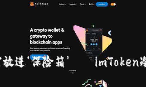 “把你的数字财富放进‘保险箱’——imToken冷钱包的存储指南