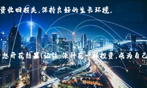 数字货币建仓如同打理你的花园：种下梦想，收获财富
keywords数字货币, 建仓, 投资, 交易/keywords

引言：投资的花园，播种梦想的季节
在这个信息如潮、水流如风的时代，数字货币投资就像为自己的花园播种。每一笔投资，都是你为未来种下的一颗种子。而“建仓”更是种花的第一步。这是一个既精彩又复杂的过程，就像打理一个花园，既要选择适合的植物（数字货币），又要掌握合适的时间（建仓时机），还要注重土壤（市场环境）的肥沃程度！那么，今天就跟随我一起，深入了解如何在这个数字货币的世界里，让你的投资之花茁壮成长。

建仓的概念：什么是建仓?
建仓，简单来说，就是在投资市场中购买资产的过程。对于数字货币爱好者而言，就是你将手中的资金转换为各种数字货币的行为。想象一下，你在春天为花园种下种子，希望在夏天看到美丽的花朵。而建仓的过程就是你为未来的盛开的花朵所做的准备。

在此过程中有几个重要的要素需要考虑：建仓的时机、资金的分配和风险的管理。各位花园设计师（投资者），请系好安全带，我们马上就进入这一精彩的旅程!

技巧一：选择合适的数字货币
在这茫茫的数字货币海洋中，选择一种适合自己的“鲜花”尤为重要。有些人可能会选择风靡全球的比特币（BTC），就像种下那一朵人人都爱的玫瑰；而另一些人则可能青睐于一些新兴的项目，就像种下那朵稀有的兰花，等待它盛开。

然而，花的种类有很多，如何决定呢？这就像选择投资一个充满潜力的项目，除了瞧颜值（市值），还需要关注它的内涵（白皮书、团队背景等）。在这片投资的花园里，了解每一种“花”的特性和生长习性，是让它旺盛生长的关键。

技巧二：掌握建仓时机
正如我们在花园中播种需选好季节，数字货币的建仓也需把握时机。市场瞬息万变，有时候在阴天里种下的种子，能在阳光普照下茁壮成长，而在狂风暴雨的时候，谁都知道那是个不明智的选择。

因此，投资者需要不断学习市场动态，关注各类资讯分析、技术指标、行业新闻等，确保在对的时间做出明智的决策。了解市场情绪，就和读懂天气预报一样，能让你在关键时刻不被淋成“落汤鸡”。

技巧三：合理配置资金
谁说只有勤能补拙，聪明的元人还得灵活运用策略。在建仓时，资金的合理配置至关重要。记住，不要把所有的鸡蛋都放在一个篮子里，这可不是我说的，古人早就教过我们这个道理。

一般来说，建议投资者将资金分成几个部分。例如，70%的资金可以投入主流币种，30%可以用来购买一些潜力小币种。就像打造一座花园，尽量用多样化的植物来丰富视觉效果，避免整个花园都“单调乏味”。

技巧四：风险管理，保驾护航
说到风险管理，不得不提“止损”这个词。在投资世界中，止损就像是一把保护伞，能让你在暴风雨的局面下，依然保持干爽。

止损的设置需依靠市场的波动和个人的承受能力，一般可以设置在10%至20%之间。而如果你在花园里发现部分植物生病了，也要果断处理，不要让整片“花海”受到影响，及时投资收回损失，保持良好的生长环境。

总结：持之以恒，浇灌你的财富花园
就像花园需要细心打理，数字货币建仓也不是一时的行为，而是一个长期的过程。保持耐心，不断学习，随时关注市场动态，并调整你的策略，才能在这个投资的食物链中生存下去。

在这个充满机遇与挑战的投资世界中，谁都有可能遇到烦恼但更重要的是，我们心中那份坚持和对未来的期待。希望每一位投资者都能如同打理自己的花园一般，把钱生钱，让梦想开花结果！记住：像种花一样投资，成为自己财富的园丁，收获属于你的美丽花园！

最后，祝各位投资者在数字货币的世界里收获丰硕的果实，过一个“富贵花开”的美好人生！