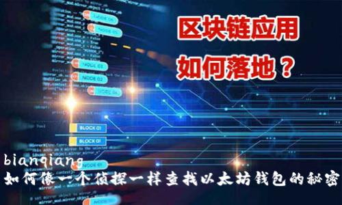 bianqiang
如何像一个侦探一样查找以太坊钱包的秘密
