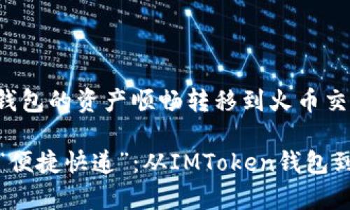 如何将IMToken钱包的资产顺畅转移到火币交易所？

数字资产转移的“便捷快递”：从IMToken钱包到火币的简单指南
