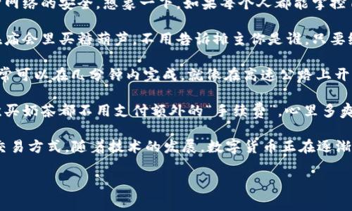 数字货币是一种以数字形式存在的货币，通常利用区块链技术来确保交易的安全性和透明性。与传统货币不同，数字货币不依赖于中央银行或金融机构进行发行和管理，而是由网络中的用户共同维护和验证。

数字货币的特点包括：

1. **去中心化**：在数字货币的世界里，没有单一的控制者，所有参与者共同维护网络的安全。想象一下，如果每个人都能掌控自己钱包里的小金库，那该多好！

2. **匿名性**：通过数字货币进行交易时，用户的身份可以保持匿名。这就好比在庙会里买糖葫芦，不用告诉摊主你是谁，只要给钱就行。

3. **交易速度快**：传统金融交易可能需要几天才能完成，而数字货币的转账通常可以在几分钟内完成。就像在高速公路上开车，瞬间穿越城市，不再受红绿灯的限制。

4. **低交易成本**：数字货币的转账费用一般低于传统银行转账。想象一下，每次买奶茶都不用支付额外的“手续费”，心里多爽快！

在这个快节奏的时代，数字货币的崛起像是一股新鲜的空气，带来了一种崭新的交易方式。随着技术的发展，数字货币正在逐渐走入大众的生活，给我们的消费、储蓄甚至投资方式带来了颠覆性的变化。

如果你对数字货币的运作方式感到好奇，接下来就让我们深入探讨！