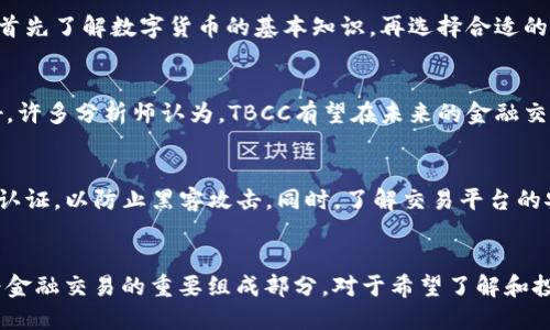 TBCC（Token Based Credit Currency）数字货币是一种新兴的区块链资产，其核心理念是使用区块链技术提高信用交易的安全性和透明度。随着数字货币的普及，TBCC作为一种具有潜力的数字资产，在金融科技领域逐渐受到关注。

TBCC的核心概念
TBCC数字货币的核心在于其“基于信用”的交易机制。这一机制允许用户在获得信用评级的基础上进行更高效的交易，减少了传统金融体系中可能出现的风控问题。通过智能合约，TBCC能够确保交易的自动执行，避免人为因素的干扰。

TBCC的优势
首先，TBCC具有去中心化的特点，这意味着用户的资产安全更有保障，交易过程不依赖于单一的第三方机构。其次，TBCC的交易速度快、成本低，使其在日常支付系统中展现出巨大的潜力。同时，TBCC的透明性使得所有的交易记录都可以被追溯，有助于减少欺诈行为的发生。

如何获取TBCC
用户可以通过多种方式获取TBCC，包括在加密货币交易所购买或参与持有TBCC的项目。对于新手用户来说，建议首先了解数字货币的基本知识，再选择合适的渠道进行购买。

TBCC的市场前景
随着全球越来越多的行业开始接受数字货币的支付方式，TBCC作为一种创新的数字资产，其市场前景被广泛看好。许多分析师认为，TBCC有望在未来的金融交易中占据重要地位。不过，市场上数字货币的波动性仍然较大，投资者需谨慎决策。

使用TBCC的注意事项
虽然TBCC提供了种种优势，但在使用时也需要注意安全性。确保使用加密钱包储存TBCC，并定期更新密码和双重认证，以防止黑客攻击。同时，了解交易平台的安全措施也是非常重要的一环。

结语
TBCC数字货币是区块链技术发展过程中产生的一种创新资产，凭借其独特的信用机制和交易优势，正在逐渐成为金融交易的重要组成部分。对于希望了解和投资数字货币的用户，TBCC无疑是一个值得关注的选项。
