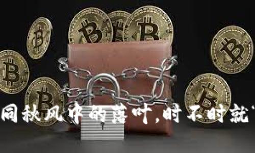 : ImToken钱包如同秋风中的落叶，时不时就“蹭”一下掉了下来！