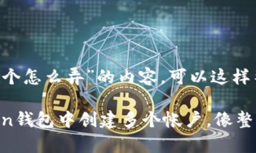 关于“imToken钱包多个怎么弄”的内容，可以这样整理：

### 如何在imToken钱包中创建多个帐户，像整理你的宝藏一样简单！