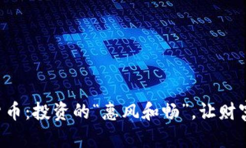 王信数字货币：投资的“惠风和畅”，让财富乘风破浪！