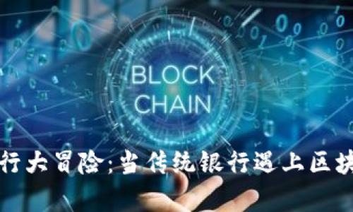 “数字货币的央行大冒险：当传统银行遇上区块链的奇幻之旅”