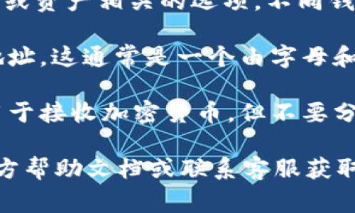 要找到你的IM钱包地址，通常可以遵循以下步骤：

1. **打开IM钱包应用**：在你的手机或电脑上启动IM钱包应用。

2. **登录你的账户**：如果你还没有登录，请输入你的账户信息以访问你的钱包。

3. **找到“钱包”或“资产”选项**：在主界面中，查找与钱包或资产相关的选项。不同钱包可能有不同的标签，但通常可以找到类似“钱包”的链接。

4. **查看地址**：在钱包界面中，应该可以看到你的收款地址。这通常是一个由字母和数字组成的长串字符。确保你复制的时候没有遗漏或错误。

5. **注意隐私与安全**：请记住，这个地址可以公开分享用于接收加密货币，但不要分享你的私钥或助记词，因为它们是保护你资金安全的关键。

如果你在操作过程中遇到任何问题，可以查看IM钱包的官方帮助文档或联系客服获取支持。