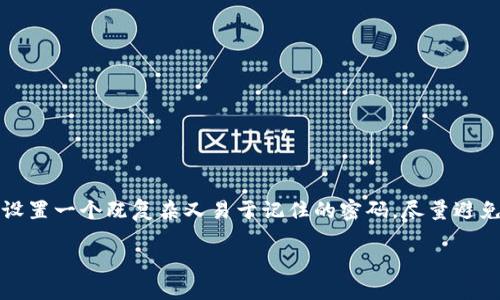 在imToken钱包中，密码一般为6到20位的数字和字母组合。为了确保账户的安全，建议用户设置一个既复杂又易于记住的密码，尽量避免使用简单的个人信息（如生日、名字等）。同时，imToken还建议启用两步验证，以增加安全性。

如需了解更多关于imToken钱包的使用和安全措施，请告诉我！