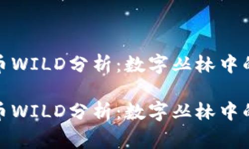 数字货币WILD分析：数字丛林中的探险家

数字货币WILD分析：数字丛林中的探险家