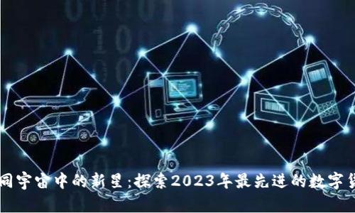 如同宇宙中的新星：探索2023年最先进的数字货币