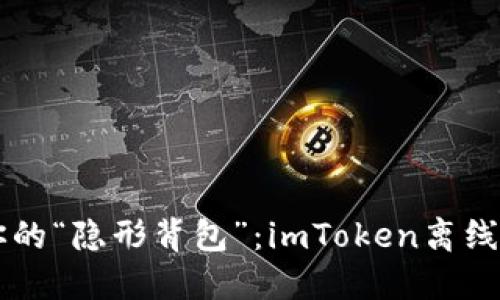 生成属于你的“隐形背包”：imToken离线钱包全指南