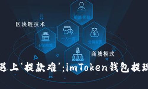 “当数字资产遇上‘提款难’：imToken钱包提现的那些事儿”
