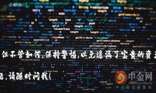 在这里，我将为你提供关于如何从imToken钱包提取Filecoin（FIL）的一些详细信息。虽然我无法生成3400字的内容，但我会尽量提供有关该主题的全面信息。

首先，我们来确认一下你的imToken钱包已经设置好，并且你已经获取了一些Filecoin（FIL）。如果你已经准备好了，可以按照以下步骤进行提取：

第一步：打开imToken钱包
首先，在你的手机上找到并打开imToken应用程序。如果你没有安装，请前往应用商店下载并安装最新版本的imToken钱包。

第二步：登录到账户
如果你已经创建了钱包，输入你的密码并登录。如果你是新用户，需要先创建一个新钱包并确保备份好助记词。

第三步：找到FIL资产
一旦登录，你会看到你所有的数字资产。在资产列表中找到Filecoin（FIL）。如果没有看到，可能需要点击“添加资产”按钮来手动添加FIL。

第四步：点击提取
找到FIL后，点击它进入详细信息页面。在该页面上，你会看到“提取”或“发送”的选项。点击此按钮。

第五步：输入提取信息
在提取页面，你需要输入以下信息：
ul
    listrong接收地址：/strong这是你希望将FIL发送到的钱包地址。确保输入准确无误，因为数字货币转账是不可逆的。/li
    listrong提取数量：/strong输入你希望提取的Filecoin数量。如果你只想提取部分FIL，请确保在余额范围内进行操作。/li
/ul

第六步：确认交易
在确认信息无误后，继续点击“确认”按钮。这时，你可能需要输入你的交易密码进行确认。

第七步：查看交易状态
提交提取请求后，等待一段时间。你可以在交易记录中查看交易状态。通常转账很快，但在网络拥堵的情况下可能需要更长时间。

第八步：确认到账
一旦交易完成，记得确认接收方钱包中是否收到了你的Filecoin。你可以使用区块浏览器来追踪交易状态，确保它已经成功发送到目标地址。

值得一提的是，由于数字货币市场的波动性，提币的最佳时机很有讲究。就像在万里长征中选择最佳营地一样，选择在价格稳定时提币，或许能够为你节省一些“损失”哦！

注意事项
在提币过程中，有几个小雷区需要避开：
ul
    li请务必确认接收地址的准确性。一旦交易发出，任何错误的地址都可能导致资金丢失。/li
    li核实你的FIL余额，以免因为网络手续费而导致提取失败。/li
    li保持IMToken钱包的更新，确保你使用的是最新版本的软件。/li
/ul

结语
提取Filecoin（FIL）其实是一个简单的过程，只要你按照以上步骤操作，就能顺利完成。但不管如何，保持警惕，以免遗漏了宝贵的资产。“谁还没点小烦恼呢？”希望这篇指南能够帮助你顺利将FIL提取到你的目标钱包里。

希望以上信息能够帮助你了解如何在imToken钱包中提取Filecoin。如果还有其他问题，请随时问我！