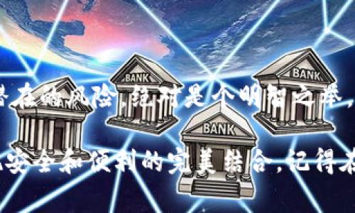 在讨论“imtoken钱包地址是否需要经常更换”这个问题之前，首先要了解一下数字货币钱包的基本概念和其安全性的重要性。以下将详细探讨这一话题，并给出相关建议。

imToken钱包简介
imToken是一款广受欢迎的数字货币钱包，它作为一个多链钱包，支持多种加密货币的存储和管理。用户可通过该钱包进行数字资产的转账、交易等操作。使用imToken，可以非常方便地管理不同的数字资产，获取实时行情等功能，让许多数字货币爱好者爱不释手。

为什么地址安全性重要
在数字货币的世界里，安全性是一个非常重要的议题。想象一下你的资产就像一把钥匙，而你的钱包地址就像是一个家，一个不安全的家，随时可能被小偷闯入，盗走你辛辛苦苦得来的财富。因此，保护数字货币钱包的地址安全是每位用户的首要任务。

经常更换钱包地址的必要性
在某些情境下，定期更换钱包地址确实是合理的。就如同你在生活中会换锁一样，数字货币的钱包地址也应该在一些情况下进行更新。以下是几个需要更换钱包地址的情境：

ul
  listrong隐私保护：/strong如果你长期使用同一个地址，别人可以追踪到你的交易记录，这样可能会侵犯到你的隐私。更换地址可以增加一定的隐私保护。/li
  listrong安全防范：/strong如果你感觉你的钱包地址可能已经被泄露或面临风险，及时更换地址是保护资产的一种有效手段。/li
  listrong交易管理：/strong有些用户出于个人管理方便，可能会选择定期更换地址，以便更好地整理和分类自己的资产。/li
/ul

如何有效更换imToken钱包地址
那么，如何有效地更换imToken的钱包地址呢？其实非常简单。你可以通过以下步骤进行地址更换：

ol
  li打开imToken应用，进入主界面。/li
  li在钱包列表中选择你想更换的代币。/li
  li选择“接收”功能，然后生成新的地址。/li
  li将新的地址告知相关方，完成更换。/li
/ol

哇，听起来是不是简单得像喝水一样？当然，还是要保持警惕哦，确保你的新地址也是安全的，切勿泄露给不可靠的人！

更换地址的小窍门
在日常生活中，如果你知道自己会频繁进行交易，可以采用以下一些小窍门来加强你的地址安全：

ul
  listrong使用不同地址进行不同目的：/strong例如，你可以为投资、交易和储蓄分别设置不同的钱包地址，以减少被追踪的风险。/li
  listrong记录地址变化：/strong建立一个简单的记录系统，以便跟踪每个钱包地址的使用情况，确保一切井然有序。/li
/ul

总结
总的来说，imToken钱包地址并不需要频繁更换，除非你面临隐私泄露或是安全隐患。不过，偶尔更新地址以增强隐私保护、避免潜在的风险，绝对是个明智之举。毕竟，谁又能保证万无一失呢？有点小烦恼是常有的事情，但只要保持警惕，善加管理，数字货币的世界依然是个充满机遇的地方。

希望这篇文章对你了解“imToken钱包地址需要经常更换吗”这个问题有所帮助。不妨试试看自己管理钱包的方式，或许你会发现安全和便利的完美结合。记得在加密货币的旅程中保持警惕，祝你在数字财富的世界里畅游无阻！