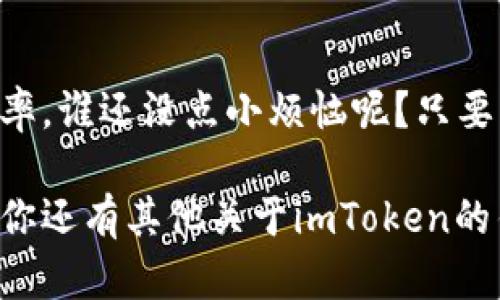 在目前的区块链环境中，交易速度一直是用户关心的一个重要问题。关于imToken钱包能否加速交易的问题，下面我来详细解答，同时我们也可以探讨一下如何提高交易体验。

什么是imToken钱包？
imToken钱包是一款功能强大的数字货币钱包，它为用户提供了多种加密货币的存储、转账和交易功能。imToken不仅支持以太坊及其ERC20代币，还支持比特币、EOS等多种主流数字资产，是用户十分喜爱的选择之一。其界面友好，操作简便，吸引了大批用户使用。

交易速度的重要性
在区块链网络中，每笔交易都需要通过网络中的节点进行验证和打包，这个过程称为“确认”。交易的速度往往受到网络拥堵、手续费等因素的影响。尤其是在高峰时段，许多用户的交易可能会被延迟，造成不必要的麻烦。想象一下，这就像你在繁忙的餐厅中等待上菜，然而服务员却把你的订单给忘了，心里那个急啊！

imToken钱包如何提高交易速度？
imToken钱包本身并没有直接的“加速交易”功能，但它确实有一些设置可以帮助用户提高交易确认的速度：
ul
    listrong选择适当的手续费：/strong每笔交易都需要支付网络手续费，手续费的高低直接影响了交易被优先确认的几率。在imToken中，你可以选择“高”、“中”、“低”不同档次的手续费，默认情况下，选择高档次手续费的交易会被矿工优先处理，速度更快。/li
    listrong使用快速确认币种：/strong部分数字货币的网络本身就有更快的确认效率，比如一些基于DPoS（Delegated Proof of Stake，委托权益证明）机制的币种，它们的确认时间通常较短，你可以考虑在imToken中优先使用这些币种进行交易。/li
    listrong避免高峰时段：/strong就像我们去餐厅点餐，避开用餐高峰期会更快上菜一样，在区块链交易中，选择非高峰时段进行交易也是评估速度因素之一。/li
/ul

如何监测交易状态
imToken钱包内置了交易状态查询功能，让用户能够实时查看交易的进展。你可以在“钱包”页面中找到“交易”选项，点击后可查看所有已发出的交易，并了解每笔交易的状态。如果你发现交易被“卡”在某个阶段，内心难免感到焦急，这时候就可以选择适当提高手续费进行加速。

小技巧，轻松搞定交易烦恼
其实，在使用imToken钱包进行交易时，小技巧总是能够帮助我们缓解焦虑。比如，如果某次交易确实非常重要，可以考虑将手续费适当提高，增加成功率。但同时也要结合实时网络情况来决定，因为手续费过高也未必能保证一定成功，反而可能造成经济上的损失。总之，找到一个平衡点，才能让你在钱包使用中游刃有余。

imToken的未来发展
作为一款打开和管理数字资产的关键工具，imToken未来的发展趋势自然让人关注。随着技术的不断进步，imToken预计将进一步交易速度与用户体验，甚至可能推出更多智能化的功能，比如自动调整手续费的建议，或根据用户的历史交易数据提供个性化的方案。

总结
总的来说，imToken钱包本身并不能直接加速交易，但通过合理选择手续费、使用快速确认的币种以及避开网络高峰时段，一样能够提高交易的效率。谁还没点小烦恼呢？只要我们掌握了技巧，用户体验自然会跟着改善。在这一过程中，imToken钱包并不仅仅只是一个交易工具，更是我们探索数字资产世界的好伙伴。

通过以上内容，可以看到imToken钱包在交易速度方面的一些注意事项与建议。希望这些信息能帮到你，让你的数字货币交易体验更加顺畅！如果你还有其他关于imToken的钱包问题，欢迎随时提问哦！