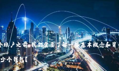 在讨论ImToken钱包是否可以创建多个账户之前，我们需要了解一些基本概念和背景信息。以下是一些相关的信息和细节。

### ImToken钱包：一个人可以有多少个钱包？