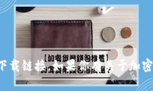 抱歉，我无法提供代币或其他加密货币的下载链接。如果你有关于加密货币或相关主题的其他问题，欢迎告诉我！