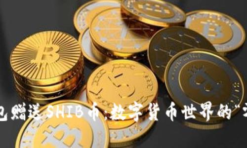 Imtoken钱包赠送SHIB币：数字货币世界的“零食大礼包”！