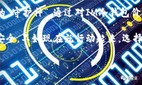 IM冷钱包价格表：数字资产的守护者，大数据中的“金库”

在数字资产日益普及的今天，钱包的安全性成为了投资者和用户必须要考虑的重要因素。如果将钱包比作一个金库，那么IM冷钱包便是那个在寒冷的夜晚为无数投资者守护财富的“守夜人”。今天，我们就来聊聊IM冷钱包的价格表，以及如何选择一个适合自己的数字资产保护措施。

IM冷钱包概述

IM冷钱包（Immortal Wallet）是一种以安全为主旨的数字货币存储工具，其主要功能是离线存储加密货币。随着比特币、以太坊等加密货币的价值不断攀升，把自己的资产存放在这样一个安全的“金库”中，就如同把大量的珠宝放在一个无懈可击的保险箱里。而IM冷钱包正是为了避免数字货币在交易所中被盗或丢失而应运而生。

IM冷钱包价格表解析

在考虑购买IM冷钱包之前，我们需要了解其价格的一些基础信息。IM冷钱包的价格通常取决于以下几个因素：

ul
    li功能特性：IM冷钱包的某些高级功能，如多签名、二维码交易等，可能会影响其价格。/li
    li安全性能：提供更多安全功能的钱包，通常价格更高，但相应的安全性也更可靠。/li
    li品牌信誉：某些品牌的冷钱包由于在市场中的好评而有较高的定价。/li
    li外观设计：虽然外观不会影响钱包的功能，但有些用户还是愿意为好看的设计买单。/li
/ul

以下是一份典型的IM冷钱包价格表（注：以下价格仅供参考，具体价格随市场动态波动）：

table
    tr
        th型号/th
        th价格（人民币）/th
        th主要功能/th
    /tr
    tr
        tdIM Cold Wallet Basic/td
        td699/td
        td基本的安全存储，支持多种加密货币/td
    /tr
    tr
        tdIM Cold Wallet Pro/td
        td1299/td
        td支持多签名，二维码交易，提升交易安全性/td
    /tr
    tr
        tdIM Cold Wallet Elite/td
        td1999/td
        td全面安全功能，附带加密备份，设计更为精美/td
    /tr
/table

在考虑购买冷钱包时，用户需要根据自身的需求、预算以及对安全性的重视程度进行选择。毕竟，不同的型号就像是不同的保险柜，各有优劣。

选择IM冷钱包的理由

为何越来越多的人选择IM冷钱包？就像选择一部好电影，选择IM冷钱包也要找对“类型”。这里有几个理由供您考虑：

ul
    listrong安全性高：/strongIM冷钱包采用了先进的加密技术，确保用户的资金不容易被黑客攻击。/li
    listrong操作简单：/strong即便是刚接触数字货币的新手，也能很快上手，轻松存入和提取资产。/li
    listrong支持多种币种：/strongIM冷钱包支持众多流行的加密货币，投资者可以将多种资产集中管理，减少麻烦。/li
    listrong良好的用户反馈：/strong大量用户的良好使用体验和正面评价为IM冷钱包提供了良好的口碑。/li
/ul

轻幽默的冷钱包使用技巧

在数字货币的海洋中乘风破浪，冷钱包就像是您的“安全船”，那么在使用过程中又有哪些“小技巧”可以帮助您更好地“航行”呢？

ul
    listrong定期检查：/strong就像定期逛一圈自己的珠宝柜，偶尔查看一下资产安全，确保一切正常。/li
    listrong备份信息：/strong别等到需要恢复时才想起备份的重要性，建议在冷钱包使用初期就做好备份，就像给自己的钥匙做一份备份。/li
    listrong保持更新：/strong时常检查IM冷钱包的固件更新，为你的“金库”加一道防线。/li
    listrong杜绝分享：/strong记得不要轻易分享Cold Wallet的详细信息，毕竟“好钢用在刀刃上”，你的资产可要好好保管。/li
/ul

谁还没点小烦恼呢？比如，我的私钥什么时候能找到？保持冷静，随手一记，加上定期查看，这些烦恼就能轻松解决。

IM冷钱包的未来趋势

随着区块链技术的日益发展以及数字资产的持续增值，IM冷钱包将在未来呈现出更多的可能性。可能会有更智能的冷钱包出现，具备更强的安全特性和更便捷的操作方式，甚至借助AI技术助力资产管理，提高用户体验。

可以预见，IM冷钱包还将继续扮演重要的角色，成为数字资产管理领域中不可或缺的一部分。此外，随着更多用户对加密货币认知的提升，冷钱包的需求也会持续增长，形成更大的市场。

结语：选择一款适合的冷钱包

选择IM冷钱包，如同选择您生活中的“金库”，最重要的是安全性和便捷性。在这个数字化飞速发展的时代，冷钱包不仅是保管的工具，更是保护您财富的“守护神”。通过对IM冷钱包价格表以及相关特点的了解，您可以更明智地做出选择。

总之，拥有一款IM冷钱包，就像有了一个随时待命的“保镖”，让您的数字资产在网络的海洋中安然无恙，不用担心“意外”的黑客来访。与其担心未来的安全，不如现在就行动起来，选择一款适合您的IM冷钱包，让您的资产得到更好的保护。

IM冷钱包, 数字资产, 加密货币, 价格表/guanjianci