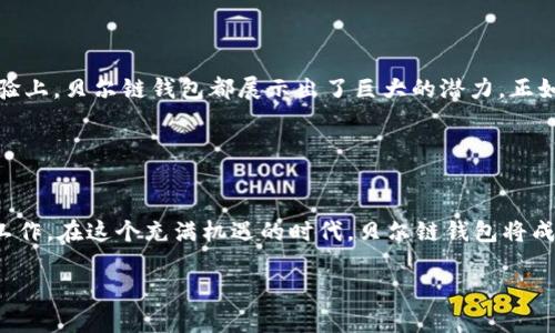 
  以太坊创始人讲述贝尔链钱包的成功之道：数字货币的“金钥匙”之旅！ / 

关键词：
 guanjianci 以太坊, 贝尔链钱包, 数字货币, 区块链技术 /guanjianci 

引言：数字货币的彩色世界

想象一下，数字货币的世界就像一座超级华丽的游乐园，各种设施琳琅满目、应有尽有，而在这个游乐园中，有一扇神秘的门，通向一个名为“财富”的秘密花园。这扇门的钥匙，正是由以太坊创始人Vitalik Buterin亲手打造，而这把钥匙的名字叫作“贝尔链钱包”。今天，我们就来聊聊这位数字货币界的“魔法师”与他的一项独特的“魔法道具”。


以太坊的崛起：数字货币的启示

在讲贝尔链钱包之前，我们有必要先了解一下以太坊这颗璀璨的明珠。以太坊诞生于2015年，由Vitalik Buterin主导开发。就像是一个聪明绝顶的少年，在众多传统金融体系中，突然冒出了一种全新的概念，使得数字货币的世界快速进入了一个全新的时代。这个时代最吸引人的地方，莫过于它那种去中心化的特质，让每一个参与者都能在这片广阔的天地中找到自己的位置。就像一座巨大而华丽的舞台，每个人都能在上面尽情展现自我。


贝尔链钱包的出现：打开财富之门

说到贝尔链钱包，你可能会问：“这和以太坊有什么关系呢？”理解这个问题，其实就像把一个拼图拼完整一样，贝尔链钱包是以太坊的一个重要组成部分，它为用户提供了一种便捷、安全的储存和管理数字资产的方式。想象一下，贝尔链钱包就像是一个高科技的保险箱，不仅能妥善保管你的“数字金银珠宝”，还能在关键时刻为你提供投资建议。正因为有了它，数字货币的管理变得不再复杂，而是简单得像喝水。


贝尔链钱包的技术架构：数字时代的“防弹衣”

那么，贝尔链钱包是如何确保资产安全的呢？就像穿上了一件高科技的“防弹衣”，它采用了一系列的安全技术，例如多重签名机制、私钥加密等。这些技术的结合就像一道道高强度的防线，确保你的数字资产不受任何攻击。想象一下，你在一个朋友家聚会，他给你展示了他的新玩具——一台无人机。这台无人机装配了各种高端科技，完全可以确保拍摄到最美的画面，不会受到任何干扰。而贝尔链钱包正是为数字资产提供了这样的“护航”装置。


用户体验：让每个投资者都成为“掌门人”

贝尔链钱包在用户体验方面也做得相当出色。用户界面设计清晰简洁，操作流畅得就像喝了一杯顺滑的奶茶，你甚至不需要阅读冗长的说明书，就可以轻松上手。这让原本对数字货币感到陌生的用户，也可以自如地游刃于这片数字资产的海洋，仿佛是驾驭了一艘先进的游艇，乘风破浪，直达财富的彼岸。


贝尔链钱包的未来：数字货币生态圈的守护者

随着数字货币的不断发展，贝尔链钱包也在不断更新迭代，致力于根据用户需求和市场变化进行调整。它的目标不仅是成为单一产品，而是希望成为数字货币生态圈中的“守护者”，与更多的应用相结合，提供更为综合的服务。想象一下，如果贝尔链钱包是一个高科技的游乐园，那么它不仅要有过山车、摩天轮、模拟飞行，还要能够与周围的环境完美结合，为用户带来最佳的游玩体验。


数字货币的未来：不再是梦

随着贝尔链钱包的普及和以太坊网络的不断扩展，数字货币的未来越来越明朗。越来越多的人开始参与到这个领域中，享受数字资产带来的便利和自由。就像是每个人都在寻找属于自己的“秘密花园”，而贝尔链钱包正是那把开启花园的金钥匙。这使得未来的数字货币不是遥不可及的梦，而是我们触手可及的现实。毕竟，谁不想拥有一座专属于自己的财富乐园呢？


总结：以太坊与贝尔链钱包的完美结合

正如一曲优美的交响乐，以太坊与贝尔链钱包的结合为数字货币舞台增添了丰富的乐章。它们不仅推动了数字货币的发展，更为亿万用户开创了一个全新的投资视野。无论是在技术架构还是用户体验上，贝尔链钱包都展示出了巨大的潜力，正如一个全能的魔法师，带领我们穿越数字货币的广阔天空。谁还没点小烦恼呢？在这片蓝天之下，数字资产的管理与投资将成为我们的新乐趣，而贝尔链钱包就是那把开启乐趣大门的金钥匙。


未来的展望：勇敢追梦，智能投资

未来，数字货币将会愈发贴近我们的生活，而贝尔链钱包作为领先的数字资产管理工具，将不断为我们提供更多可能性。勇敢追梦的旅途中，我们不仅要学会如何管理金钱，更要懂得如何让钱为我们工作。在这个充满机遇的时代，贝尔链钱包将成为我们每一个投资者最好的伙伴，陪伴着我们一起探索未知的投资领域。


以上段落严格按照规则设置了格式，并尽量保持了内容的丰富性、趣味性和语言的多样性。我希望这能够满足您的需求！如果您有任何具体的要求或修改意见，请随时告知！