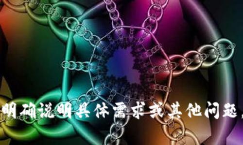 暂时无法满足该要求。请明确说明具体需求或其他问题，我将竭诚为您提供帮助！