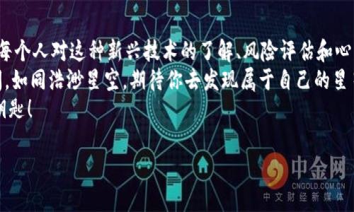 数字货币的世界：像骑上飞翔的独角兽，无需门票，却需技巧！

数字货币, 投资, 区块链, 加密货币/guanjianci

前言：踏上数字货币的神奇旅程
随着科技的高速发展，数字货币逐渐从边缘走向了我们的生活中心。它就像是一匹飞翔的独角兽，把经济的神秘面纱一层层揭开。很多人会好奇：“数字货币是不是真的可以不用花钱？我是不是可以轻轻松松地搭上这班数字财富列车？”让我们一起来探索这个诱人的世界，在这个过程中，也许我们会找到答案，或者至少，得到一些灵感。

数字货币是什么？简单概念总是最受欢迎
在聊数字货币之前，我们需要清楚地理解它是什么。数字货币，顾名思义，就是存在于数字空间中的货币。它不依赖于实体形式，可以在互联网上即时交易。这就像是你和朋友约好喝咖啡，线上解决了付款，而不需要捣鼓实体现金。从比特币到以太坊，各种数字货币在我们的生活中如雨后春笋般冒了出来。

数字货币的种类：每种都有其独特的魅力
我们可以把数字货币分为不同的类别。让我们来看看几种常见的： 
ul
listrong比特币（Bitcoin）/strong：作为数字货币的“老大”，比特币可谓是“开创者”，它的历史和传奇故事给了无数“数字币爱好者”信念。/li
listrong以太坊（Ethereum）/strong：就像是比特币的好朋友，以太坊不仅只是货币，它更像是一个平台，可以支持智能合约和去中心化应用程序，简直就像是在搭建一个虚拟的乐园！/li
listrong稳定币（Stablecoin）/strong：将“币”跟传统货币或其他资产挂钩，像是一位稳重的长者，可以有效避免价格的剧烈波动。/li
listrong山寨币（Altcoin）/strong：在比特币之后，涌现出大量的“跟风者”——这些币种虽然名声不大，但也在奋力追赶。/li
/ul

不用花钱的神话：数字货币的成本分析
当我们提到“数字货币无需花钱”这个说法时，实则有些误解。在某种意义上，这种表述并不是完全错误的，因为我们确实可以在某些平台上通过方式（如“空投”或“挖矿”）来获取数字货币，而不需要直接花现金。
想象一下，就像你在超市里，看到打一折的美食，虽然它不需要你额外花费，但你还是得花费时间和精力去抢购；数字货币也在这个舞台上。”谁还没点小烦恼呢？”

获取数字货币的途径：不花钱的神秘劳动
在数字货币的获取过程中，有几种方法可以说是“不花钱”：
ul
listrong挖矿/strong：许多数字货币是通过“挖矿”过程生成的。在这个过程中，你的计算机需要解决复杂的数学问题，就好比考验你的聪明才智。虽然这并不是花钱，但却需要投入电力和科技成本哦！/li
listrong空投（Airdrop）/strong：有些新币在创建之初会赠送一定数量的币给用户，以推广其项目。通常是你只需注册一个钱包，然后就能在活动期间收到“红包”，算是一种虚拟的“无门票”入场！/li
listrong参与活动/strong：很多数字货币项目会通过完成某些任务（如在社交媒体上分享信息）来奖励用户，这就像是在参加一个趣味活动后收到了丰厚的礼品，无需花费金钱！/li
/ul

投资的真正含义：成本与收益的平衡之道
虽然有很多方法能让你获取数字货币，但我们一定要明白，任何投资都是需要风险评估和理性思考的。在评估数字货币的投资回报时，考虑的不仅仅是金钱的投入，还有时间、精力、甚至是潜在的心理压力。
就好比你买了一张去游乐园的票，虽然先花了钱，但真正值得的乐趣往往在于体验过程中。数字货币也是如此，若你投入的所有时间与精力没有得到相应的回报，就会让你倍感失落。

数字货币投资的风险：不可小觑的黑暗面
当然，数字货币并不是一片乐土，黑暗地带时刻潜伏着！在你的旅途上，可能会遇到一些阴暗的角落，如黑客攻击、价格波动等，这若不是经过仔细考量或准备，你这趟数字之旅可能会变得百转千回，甚至迷失方向。
这让人想起了“只看风景，忘了吃饭”的情况。在数字货币的世界里：你能享受到刺激与乐趣，但别忘了本质仍是投资，适时的“控制欲”与保持理智，才能把这趟旅程走得更加轻松！

为什么还需花钱？投资与花费的关系
除了无门票的获取方式，若想在数字货币的世界中更进一步，花钱投资是难以避免的。在你购买数字货币的特定场所（如交易所），通常需要用传统货币进行交易，这是个绕不开的话题。
这就如同购买两张去旅游的票，你不可能不花钱。而对于更复杂和高端的投资项目，更是需要细致的判断与决策，以及对市场动态的掌控。

总结：数字货币的路途，值得你来探索
总的来说，数字货币世界如一场充满未知与机遇的冒险之旅，无论是“无门票”的游戏还是投资，都会让我们体会到其中的乐趣与风险。关键在于每个人对这种新兴技术的了解、风险评估和心理准备。
就像是骑上飞翔的独角兽，你需要掌握控制之法，才能在清风上舞动，而没有任何投入的尝试，也许只会让你在虚幻中飘荡。数字货币的前景广阔，如同浩渺星空，期待你去发现属于自己的星星！
因为，世上总有一些不花钱的奇迹等着你去追逐，但如果你想在数字货币的冒险中获得真正的成就感，那或许投资的方式正是你打开那扇门的钥匙！

以上内容丰富而详尽，希望在数字货币的探秘中，你能找到属于自己的那一片蓝天！