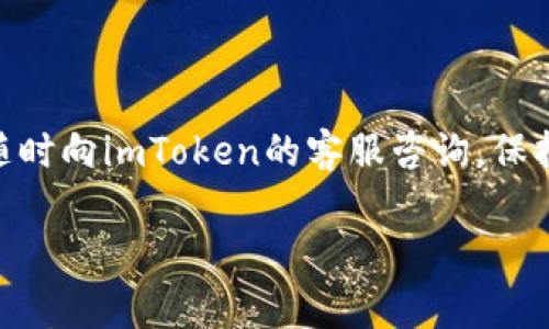 在imToken钱包里面，如果你发现自己的余额少，要将钱转出，可以按照以下步骤进行操作。请注意，这里有一些基本的步骤和注意事项，确保你的转账过程顺利。

步骤一：确认钱包余额
首先，在转账之前，你需要确认你的钱包里面具体的余额。这可以通过打开imToken应用，选择你的钱包，查看首页的资产总览来完成。如果你看到的钱确实少于预期，先别急，确认一下是否是因为之前的交易记录或者其他原因导致的。

步骤二：确保网络环境良好
转账操作需要一个稳定的网络环境，所以请确保你的手机连接的是一个可靠的Wi-Fi或者4G网络。毕竟，谁还想在转账的时候突然掉线呢？

步骤三：选择转账的币种
在imToken钱包中，你可以选择不同的币种进行转账。如果你想转出的是以太坊（ETH）或USDT等主流币种，选择对应的币种进行下一步。如果你的余额真的很少，可能还需要考虑手续费，确保你的余额足够覆盖转账所需的费用。

步骤四：找到转账功能
选择好币种后，找到页面上的“转账”按钮。通常这个按钮就在每种币的详细页面上。如果你觉得找不到，可以试试把钱包转转圈，谁知道呢，总会找到路的！

步骤五：输入转账信息
输入你要转账的地址（确保复制粘贴，避免手动输入错误），然后输入你想要转账的金额。在确认金额时，要再次确保：
ul
    li该地址是正确的，确保不小心把钱转到陌生人那里。/li
    li余额足够，不要因为小心眼而出现“不足资金”的提示。/li
/ul

步骤六：确认信息
在提交之前，耐心检查你输入的所有信息。确认转账地址和金额，然后点击“确认转账”。这是时候你的心跳可能会加速，毕竟转账可不是开玩笑的事。

步骤七：输入钱包密码
为了保护你的资金安全，imToken会要求你输入钱包的密码。这就像是给你的数字财富加了上锁，只有你能打开。

步骤八：完成转账
最后，当你成功转账后，系统会提示你转账成功。此时，你可以选择返回主界面看看余额是否已经更新。捏捏手指，放松心情，祝贺自己顺利完成了一次转账！

注意事项
在整个转账过程中，要注意几点：
ul
    li确保你正在使用最新版本的imToken应用，以免版本过老导致功能使用不顺畅。/li
    li在网络不稳定的情况下，尽量避免进行转账操作，可能会导致资金尚未完成转账就出现的状态。/li
    li保持对币种交易手续费的了解，以免因为手续费金额大于转账金额而导致转账失败。/li
/ul

总结
在imToken钱包中转出资金其实并不复杂，只需按照上述步骤操作即可。如果过程中遇到问题，可以随时向imToken的客服咨询，保持冷静，不要慌张。谁还没点小烦恼呢？记得保持微笑，转账成功后，你可以好好庆祝一下！

希望这些内容能够帮助你顺利完成转账操作，让你的数字资产安全转移！