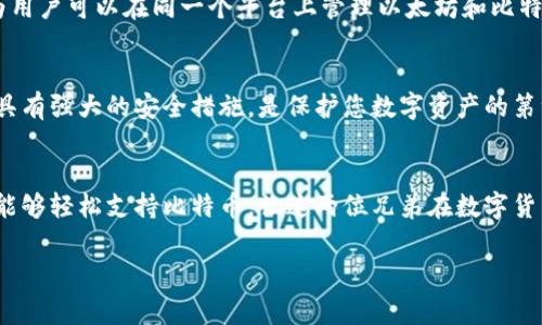 以太坊钱包支持比特币（BTC）吗？这是不少区块链爱好者心中一个有趣而复杂的问题。首先，我们需要明白以太坊和比特币是两种不同的数字货币，它们各自运营在不同的区块链上。因此，通常情况下，以太坊钱包并不直接支持比特币。但是，有一些例外和变体可以让这两个世界碰撞。

以太坊与比特币：比邻而居的兄弟
想象一下，如果以太坊是一家灯火辉煌的餐厅，而比特币则是一家充满古老魅力的酒吧。虽然它们都在同一个街区，但各自有各自的风格和特色。因此，您不能在以太坊的菜单上找到比特币搭配的啤酒。然而，因为加密货币的多样性和创新性，许多人开始探索如何跨越这两者的界限。

数字钱包的多样性
在这个区块链的时代，钱包就像是数字资产的衣柜。它们不仅仅用于存储货币，还可以让您管理不同种类的数字资产。尽管以太坊钱包一般不直接支持比特币，但有些钱包拥有多币种的特性，就像一个衣柜里有各种风格的服装，您可以根据需要进行更换。

跨链技术的崛起
在技术层面上，跨链技术正在逐渐成为连接不同区块链的纽带。这种技术就像一座桥梁，将以太坊的美丽花园与比特币的经典酒吧连接在一起。一些项目开发出了可以在以太坊平台上实现比特币交易的方式。比如，通过跨链协议，可以在以太坊上“包装”比特币，使其在以太坊网络上流通。这样，您就可以在以太坊钱包中使用比特币，而不需要依赖传统的比特币钱包。

去中心化交易所的魔力
去中心化交易所（DEX）如同各个社区的小集市，个体之间可以自由交易而不需要中介。许多去中心化交易所允许您利用以太坊钱包进行比特币的交易。想象一下，您拿着以太坊钱包，走进一个热闹的集市，与朋友和邻居们进行交易，不用担心规章制度的干扰。

为什么选择一个支持多种货币的数字钱包？
当日渐增长的加密货币市场中，拥有一个支持多种货币的钱包，就如同一把瑞士军刀，能够应对各种不同的场合。这样的钱包是个体用户理财管理的好助手，因为用户可以在同一个平台上管理以太坊和比特币等多种资产，简化了交易步骤。

安全性问题
当然，在享受数字货币便利的同时，也不能忽视安全性。正如人们在选择衣服时会考虑面料和款式，在选择数字钱包时，了解其安全性也尤为重要。确保您的钱包具有强大的安全措施，是保护您数字资产的第一步。毕竟，谁不想在数字领域安然无恙呢？

结语：以太坊钱包与比特币的完美搭档
最后，大多数情况下，以太坊钱包本身是不支持比特币的，但随着技术的进步，我们看到了一些创新解决方案可以将这两者结合。或许在不远的将来，以太坊钱包能够轻松支持比特币，让这两位兄弟在数字货币的世界里携手并进。那么，您准备好迎接这一场数字化的“聚会”了吗？别忘了，在这个加密世界里，玩得开心是最重要的，谁还没点小烦恼呢？ 

总体来说，虽然以太坊钱包不直接支持比特币，但通过跨链技术和多币种钱包的出现，用户在管理数字资产时已经有了更多的选择。1 / 1