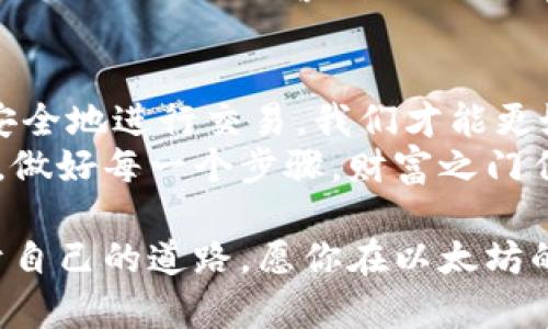   以太坊钱包如同你的数字宝箱：了解交易流程让每一笔都安全无忧 / 

 guanjianci 以太坊钱包, 数字资产, 区块链, 交易安全 /guanjianci 

引言：数字时代的宝箱
在今天这个数字化的时代，拥有一个以太坊钱包就像拥有一个神奇的宝箱。在这个宝箱里，你可以存放和管理你的数字资产，随时取用、交易，甚至赠与他人。而要充分利用这个宝箱，你必须了解它的打开方式，也就是交易流程。

第一步：创建你的以太坊钱包
首先，你需要选择一个合适的钱包。就像选购一个宝箱，你可能会考虑材料、大小和安全性。在数字货币世界中，有多种类型的钱包可供选择：
ul
    listrong软件钱包： /strong这些钱包一般分为桌面钱包和手机钱包，投资者可以随时随地进行交易。/li
    listrong硬件钱包： /strong对于那些资金大量且安全意识强的用户，硬件钱包如同一个真正的保险柜，可以在面对网络攻击时提供极大的安全保护。/li
    listrong在线钱包： /strong方便快捷，但相对安全性较低，适合小额交易。/li
/ul
创建钱包的过程通常比较简单，你只需下载安装软件，按照提示进行设置，并妥善保存你的助记词（就像钥匙一样，丢了可就进不去你的宝箱了）。

第二步：购买以太坊
拥有钱包后，你就可以开始往里面填充宝藏了，即购买以太坊（ETH）。在这里，你可以选择通过交易所购买，或者通过P2P方式直接与其他用户交易。无论哪个方式，记得都要保持清醒，确保交易的安全性。
谁还没点小烦恼呢？面对海量的交易所选择，总会有些犹豫不决的时候。选择一个知名度高、评价好的交易所，可以为你的交易提供额外的保障。

第三步：将以太坊转入钱包
买到ETH后，接下来就是将其转入你的以太坊钱包。这个过程就像是把宝藏从一个地方搬到另一个地方。你需要你的钱包地址，这个地址类似于一个收件人地址。只需填写好信息，点击发送，几分钟后，ETH就会安全地抵达你的钱包。

第四步：进行交易
现在，你的“宝箱”里满满的数字资产，是时候进行交易了。无论是进行投资、转账，还是在以太坊上进行项目开发，你都需要熟悉交易流程。交易的步骤通常如下：
ul
    listrong输入接收方地址：/strong准确输入或粘贴接收方的以太坊地址，这一步至关重要，类似于写信要写对收件人地址。/li
    listrong输入转账金额：/strong决定你要转多少ETH，建议提前确认收到方同意。/li
    listrong设置矿工费：/strong矿工费是交易成功的重要因素，合理设置可以确保你的交易及时处理。/li
    listrong确认交易：/strong在确认前再仔细检查一遍，避免因为小失误导致的“悲剧”。/li
/ul

第五步：跟踪交易状态
交易发送后，就可以在区块链浏览器上查看你的交易状态。也许这感觉有点像追踪快递，小小的期待和紧张感总是令人上瘾。交易的确认和成功，可以让你像打开宝箱一样充满希望。

第六步：安全存储和备份
最后，确保你的钱包安全和备份是关键。正如一把锁保护着你的宝箱，你也需要为数字资产设置隐私保护。时刻保持警惕，不要轻信任何可疑的链接或邮件。另外，定期备份你的钱包文件，也是保护资产的好办法。

总结：掌握交易流程，开启财富之门
无论是新手还是已经有经验的用户，了解以太坊钱包的交易流程都是非常必要的。只有了解了如何安全地进行交易，我们才能更好地享受数字财富带来的便利与乐趣。
在这个数字时代，有了一个良好的以太坊钱包，你就拥有了一个通往无尽可能的宝箱。只要谨慎操作，做好每一个步骤，财富之门任你打开！

人生就像交易，有成功也有失败，但只要牢记安全第一，善用工具，就能在波动的市场中走出一条属于自己的道路。愿你在以太坊的旅途中，收获满满的数字宝藏！