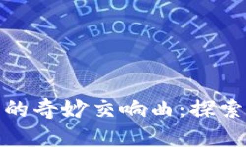 数字货币与元宇宙的奇妙交响曲：探索未来金融的新世界