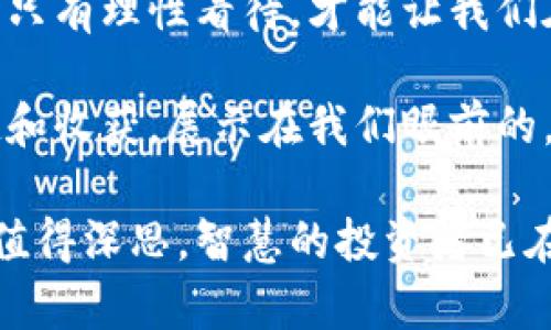 xiaoti数字货币投放，如同万花筒：看似斑斓，却藏玄机/xiaoti
数字货币, 投放利弊, 区块链, 投资风险/guanjianci

引言：数字货币的崛起
近几年，数字货币如星河般璀璨，让人目不暇接。从比特币到以太坊，甚至到各类新晋的山寨币，数字货币在许多人的日常生活中早已潜移默化地占据了重要地位。就像一个万花筒，看似绚丽多姿，其实内部却隐藏着无数的运转机制，今天我们就来揭开这个万花筒的神秘面纱，探讨数字货币投放的利与弊。

数字货币是什么？
数字货币是一种基于互联网的货币形态，主要通过区块链技术来保证交易的安全和透明。想象一下，数字货币就像是一种虚拟的金块，你可以用它进行交易、投资或储存，但它不会在你手中实实在在地“闪闪发光”。这种新的经济形态为我们带来了便利，但同时也带来了不少困扰。

数字货币投放的利：如沐春风
首先，我们来探讨一下数字货币投放的利，它就像给生活带来春风的种子，让许多行业和个体焕发出新的生机。
ul
    listrong低交易成本：/strong在传统金融体系中，跨国转账常常需要高额的手续费。而数字货币的交易成本相对较低，像是给钱包减负。/li
    listrong快速交易：/strong在数字货币世界，交易几乎是即时完成的，真是“放脑袋、放心情，快速实现”。/li
    listrong全球化交易：/strong数字货币打破了国界的限制，让人们可以在世界的任意角落进行交易，仿佛坐在家中便可“环游世界”。/li
    listrong抗通胀能力：/strong某些数字货币的发行量有限，和黄金类似，具有抗通胀的属性，像是给资金增添了一个“保险箱”。/li
/ul

数字货币投放的弊：幽霭中的迷雾
然而，任何事物都有两面，数字货币的投放也并非全然美好。它也如同雾中看花，隐藏着若隐若现的风险。
ul
    listrong市场波动性大：/strong数字货币的价格波动极其剧烈，时常让投资者在“惊心动魄”的过程中感受到心跳加速，仿佛乘坐过山车。/li
    listrong安全隐患：/strong交易过程虽然透明，但黑客攻击和诈骗的事件屡见不鲜，让不少投资者提心吊胆。/li
    listrong政策风险：/strong各国对数字货币的监管政策尚未完全成熟，随时可能“摇身一变”，让原本看似风平浪静的市场恐慌四起。/li
    listrong使用障碍：/strong并不是所有人都能轻易理解和接受数字货币，这让不少潜在用户望而却步，仿佛在外面看到美味的食物，却缺少进食的勇气。/li
/ul

数字货币投放的策略及建议
在决定投放数字货币之前，我们不仅要看清它的利与弊，更多的是要有科学系统的策略。在这里，我奉上几条建议，希望能帮助你在这片数字海洋中扬帆起航。
ul
    listrong研究市场： /strong与其“盲目追窜”，不如花点时间去了解市场动态，比如价格走势、技术分析等，以便于作出准确的判断。/li
    listrong分散投资：/strong在做数字货币投资时，不要将所有的“鸡蛋”放在一个篮子里，分散风险才能让你“安安稳稳”过日子。/li
    listrong设定止损：/strong在投放前，提前设定止损点，以防止不可预见的情况导致的损失，这样你就能在跌势中保全一些“本钱”，不会觉得“有些亏心”。/li
    listrong保持冷静：/strong市场接连波动时，保持冷静是极其重要的，不要被短期波动所诱惑，重要的是保持自己的投资原则和目标。/li
/ul

结语：理性与情感的平衡
在数字货币的投放之路上，我们不仅需要清晰地分析利弊，还需在理性与情感之间找到平衡。不能一味追求利润，而忽视了可能产生的风险。只有理性看待，才能让我们在这个如梦似幻的数字世界中走得更远。

总之，数字货币投放如同一场冒险旅行，时而波澜壮阔，时而曲折坎坷。而只有学会了如何正确地应对风险，才能在旅途中体会到真正的乐趣和收获。展示在我们眼前的，除了短暂的璀璨，更多的可能是持续的平静与盈利。谁还没点小烦恼呢？要相信，阳光总在风雨后，只有坚持与努力，才能迎来那最后的彩虹。

上述内容涵盖了数字货币投放的各个方面，详细介绍了其利与弊，希望能为你提供一些启示与帮助。数字货币的世界如同万花筒，繁华背后值得深思，智慧的投资者已在路上，你准备好了吗？