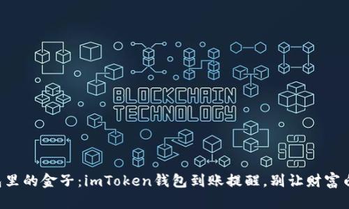 “虚拟钱包里的金子：imToken钱包到账提醒，别让财富白白溜走！”