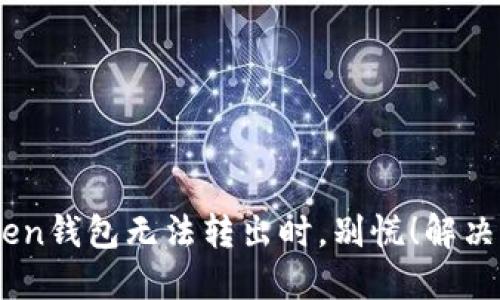 当你的imToken钱包无法转出时，别慌！解决方案就在这里
