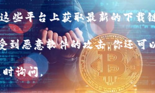 imToken 中文官方最新版本下载

如果你想要下载imToken钱包，可以通过以下途径进行：

1. **访问官网**：如果你想下载imToken的最新版本，最实用的方法是访问imToken的官方网站（https://imtoken.com）。在官网上，你会找到针对不同操作系统（如iOS和Android）的下载链接，确保你下载的是官方版本，以避免安全风险。

2. **应用商店**：
   - **iOS用户**：可以直接前往App Store。在搜索框中输入“imToken”，找到官方应用后点击下载即可。
   - **Android用户**：在Google Play商店中搜索“imToken”进行下载。如果在某些地区无法直接访问Google Play，可以访问官网，获取APK下载链接。

3. **社区和社交平台**：imToken在多个社交平台上有官方账号，例如Twitter、Telegram等。你可以在这些平台上获取最新的下载链接和版本信息。

4. **安全性注意事项**：下载钱包时，请务必确保你是在官方网站或受信任的应用商店中下载，以避免受到恶意软件的攻击。你还可以查看用户评价和应用更新信息，确保你下载的版本是安全的。

希望这些信息能帮助你顺利下载imToken钱包，开始你的数字货币管理之旅！如果还有其他问题，欢迎随时询问。