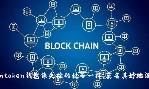 当你的imtoken钱包像失踪的袜子一样，莫名其妙地没有钱了？