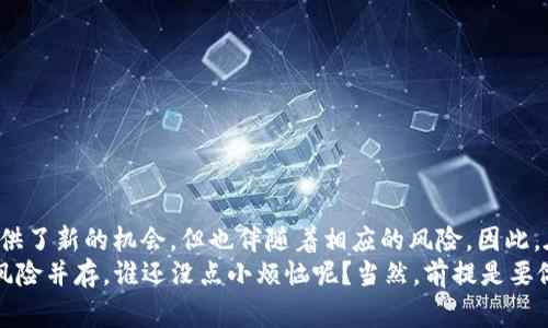 数字货币中的“IMO”通常指的是“Initial Minting Offering”，即“首次铸币发行”。这是一个相对较新的概念，与传统的ICO（初始代币发行）有所不同。

### IMOs的基本概念
IMOs是指在区块链网络上首次铸造（minting）新币或代币的过程。在该过程中，项目开发者通常会通过提供一定数量的代币给早期投资者或参与者，以换取他们对项目的支持。这种方式不仅可以为项目筹集资金，还能够分散代币的持有者基础，激励社区参与。

### IMOs与传统ICO的区别
IMOs和ICO最大的不同在于代币的生成方式。ICO基本上是通过预售代币，投资者在项目未正式启动时购买代币，而这些代币通常是在项目完成后才会发行。而IMOs则是代币在发行前已经被铸造，可以直接分配给投资者。
简单来说，ICO就像是你在一场即将上演的电影中预购电影票，而IMO则更像是在电影院门口就能领取到电影票，保证你不会错过影片的精彩部分。

### IMOs的优点
1. strong透明性/strong：由于代币在铸造时就已经存在，投资者可以清楚地看到自己购买的代币数量，减少了不确定性。
2. strong社区参与感/strong：IMOs通常会设置一些条件，让社区参与者能够更加积极地参与项目。例如，参与者可能需要在社交媒体上分享项目或者完成其他的任务才能获得代币，这样不仅能增加项目的曝光度，还能增强用户的参与感。
3. strong激励机制/strong：为了吸引更多的参与者，项目方往往会设计一些激励机制，比如早期参与者能够获得额外的代币或其他奖励，这样吸引了更多的用户加入。

### IMOs的风险
当然，IMOs并不总是一个完美的投资机会。投资者仍然需要考虑一些潜在的风险：
1. strong市场波动/strong：数字货币市场波动性大，参与IMOs的代币可能会因为市场因素而涨跌不定。
2. strong项目的可靠性/strong：投资前应进行充分的尽职调查，确保项目团队的背景和项目的可行性。
3. strong退市风险/strong：有的项目可能由于多种原因退出市场，投资者可能面临损失。

### 如何参与IMO
如果你对参与IMO感兴趣，以下是几个步骤供你参考：
1. 对感兴趣的项目进行研究，了解其团队、愿景和潜在风险。
2. 确认项目的上市时间和铸造机制，确保在合适的时间参与。
3. 准备好适合的数字钱包，以便于接收代币。钱包的安全性非常重要，不要将你的私钥交给任何人。
4. 参与项目的社交媒体平台，获得最新信息和更新，同时可以了解其他投资者的意见。

### 总结
随着数字货币的不断发展，IMOs作为一种新兴的融资方式正在受到越来越多的关注。虽然它们给投资者提供了新的机会，但也伴随着相应的风险。因此，在参与任何数字货币项目之前，做足功课，了解项目的各个方面，是非常重要的。
总之，参与IMO犹如参与一场新兴的科技盛宴，既有期待的美好，又需要谨慎的思考。在这个市场中，机会和风险并存，谁还没点小烦恼呢？当然，前提是要做好功课，才能在这个数字货币的世界中找到属于自己的位置。