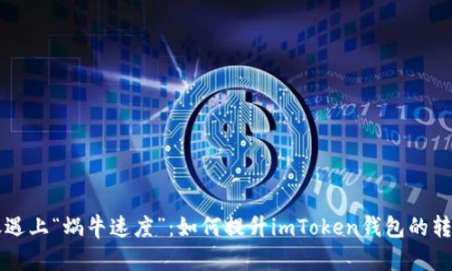 当转账遇上“蜗牛速度”：如何提升imToken钱包的转账效率