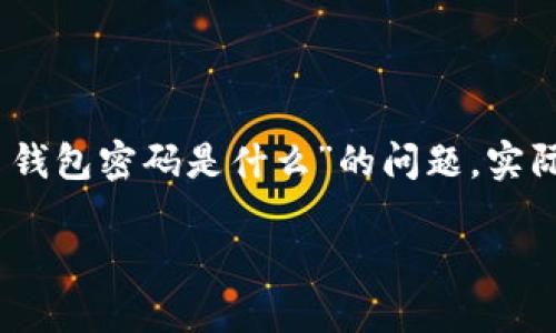 imToken 是一款流行的数字货币钱包，用户可以通过它管理多种加密货币，包括以太坊和 ERC20 代币。关于“imToken 钱包密码是什么”的问题，实际上是一个相对复杂的话题，这里需要明确的是，imToken 钱包的密码是用户自己设置的，用于保护钱包安全的私人信息。

### imToken钱包密码：保护你的数字资产如同守护秘密花园