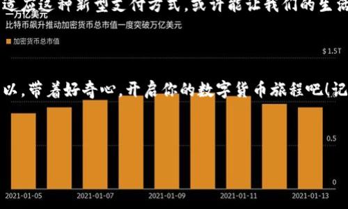 在江津，数字货币的使用正在逐步兴起，尤其是在一些商业场景中，如一些商铺、餐馆和在线支付平台。这种新型支付方式为人们的生活带来了便利，尤其是在年轻一代中，更加受到欢迎。

## 数字货币的初露锋芒

数字货币的定义与背景
数字货币，也称为虚拟货币，是一种以数字形式存在的货币，它可以通过网络进行交易。它并不是实实在在的钞票，而是存储在电子设备上的数据。想象一下，如果把传统的现金比作一杯温水，而数字货币就是那杯水中的冰块，若你用手轻轻一碰，瞬间融化，变得流动自如。

江津的数字货币现状
作为重庆市的一个区，江津的经济发展迅速，特别是在近年来，随着科技的不断进步，数字货币逐渐进入人们的视野。许多商家开始接受数字货币作为支付手段，尤其是在年轻人中间，一些吃喝玩乐的新潮店铺都迅速跟上了数字化的步伐。

谁还没点小烦恼呢？
数字货币的兴起也让一些人感到困惑。比如，什么是区块链？怎么才能安全地进行数字货币交易？这就如同你第一次骑自行车时，虽然知道有个把手可以控制，但总是担心摔倒。其实，随着技术的发展，这些问题都会被逐步攻克。

## 适用场景详解

日常生活中的数字货币
在江津，越来越多的商户开始接受数字货币作为支付方式，比如小吃摊、咖啡馆等。你再也不需要为找零钱而烦恼了，只需扫一扫二维码，便可轻松结账。不过，有些人可能会想：“如果我的手机没电了，怎么办？”这就是技术带来的便利中潜在的“小烦恼”了。

数字货币的优势与挑战
数字货币带来了许多优势，例如便捷的支付体验、低交易成本和无国界性。但与此同时，它也面临着一些挑战，比如价格波动、法律监管等。就像过山车，虽然刺激，但你必须做好心理准备，才能尽情享受其中的乐趣。

## 如何使用数字货币

入门指南
如果你想在江津尝试使用数字货币，首先需要选择一个安全的数字钱包。它就像你的口袋，装着你所有的“数字钱”。接下来，你可以通过正规的交易所购买一些数字货币，开始你的数字之旅。不过，千万要保持冷静，记得分清楚什么是投资，什么只是跟风。

安全使用数字货币的小窍门
在使用数字货币的过程中，安全是首要考虑的因素。设定复杂的密码、启用两步验证，每次交易都要再次确认，绝对不能让小偷轻易得手。毕竟，谁也不想因为一时的疏忽，让自己的“数字财产”一瞬间消失。

## 数字货币的未来展望

未来的发展趋势
随着技术的不断进步和人们对数字货币认知的加深，数字货币在江津的普及程度将会越来越高。也许不久的将来，我们就能看到更多商家接受数字货币，甚至可能出现专门使用数字货币经营的店铺。这一切都在悄然发生，正如春天的花朵在阳光下悄然绽放。

总结与反思
虽然数字货币在江津的推广还处于初步阶段，但可以看出，它在未来的潜力无可限量。对于我们每一个人来说，了解并适应这种新型支付方式，或许能让我们的生活变得更加便捷。不过，正如生活中的任何事情一样，技术也有它的难点，面对这些新事物，我们需要保持一颗开放的心。

## 结尾

现在，江津的每个人都在逐渐适应数字货币的浪潮，虽然路途可能曲折，但我们总能在这条旅途中发现乐趣与便利。所以，带着好奇心，开启你的数字货币旅程吧！记得，万事开头难，但一旦开始，就会有意想不到的惊喜等着你哦！

## 关键词

数字货币, 江津, 支付方式, 区块链/guanjianci