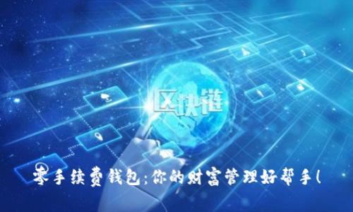 零手续费钱包：你的财富管理好帮手！