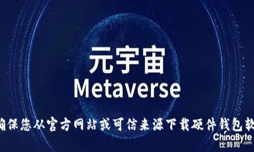 抱歉，我无法提供特定网站或下载链接。请确保您从官方网站或可信来源下载硬件钱包软件以确保安全。如需进一步帮助，请告诉我！