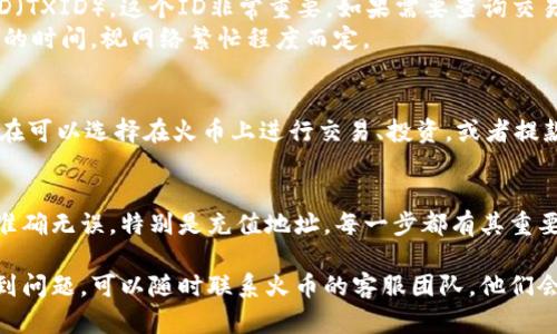 要将ImToken钱包中的Ethereum（ETH）转到火币（Huobi）交易所，你可以按照以下步骤进行操作。请注意，为了确保交易的安全性和顺利完成，请仔细阅读每个步骤。

第一步：获取火币的ETH充值地址
首先，你需要登录自己的火币账户。如果你还没有火币账户，建议先注册一个，并完成身份认证。
在登录后，前往“资产”或“钱包”页面，找到“充值”选项。在充值页面中，选择“ETH”作为你要充值的币种，你将看到一串以“0x”开头的地址，这就是你的火币ETH充值地址。
确保复制这个地址，务必注意地址的准确性，任何错误都可能导致资金损失。

第二步：打开ImToken钱包
接下来，打开你的ImToken钱包。进入你的ETH钱包，确认你的钱包中有足够的ETH用于转账。如果你需要支付手续费，确保你的余额足够。
如果你不小心把ETH转错了地址，别担心，谁还没点小烦恼呢？但这可能会导致资金无法找回，所以请务必细心核对。

第三步：发起转账
在ImToken钱包中，找到“转账”或者“发送”选项。点击后，在“收款地址”字段中粘贴你从火币获取的ETH充值地址。
接下来，输入你想要转账的ETH数量。此时，ImToken会根据当前网络状态计算出手续费，确保你有足够的ETH来完成这笔交易。

第四步：确认交易信息
在确认转账之前，仔细检查所有信息，包括收款地址和转账金额。一旦确认无误，点击“发送”。交易会被提交，并在以太坊网络上进行处理。

第五步：查看交易状态
转账提交后，你可以在ImToken钱包中查看交易记录。该记录会显示交易ID（TXID），这个ID非常重要，如果需要查询交易状态，可以用此ID在以太坊区块浏览器中查找。
同时，火币也会在其“资产”页面中更新你账户的ETH余额，通常需要几分钟的时间，视网络繁忙程度而定。

第六步：完成交易
最终，当你在火币账户中看到ETH到账时，恭喜你！这一过程就完成了！你现在可以选择在火币上进行交易、投资，或者提款到个人银行账户。

总结
在将ETH从ImToken钱包转到火币交易所的过程中，确保始终保持信息的准确无误，特别是充值地址。每一步都有其重要性，轻微的疏忽可能会导致资产的损失。希望你在未来的交易中顺利无阻！

以上就是将ETH从ImToken转移到火币的基本步骤。如有任何疑问或者遇到问题，可以随时联系火币的客服团队，他们会给予专业的帮助。希望你在区块链的旅程中越来越轻松愉快！
