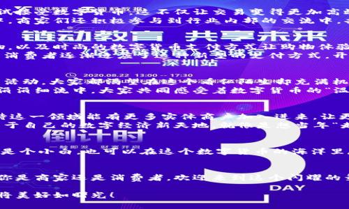 bianote广西数字货币商家的星辰大海：开启未来交易新篇章/bianote
数字货币, 广西商家, 未来交易, 加密货币/guanjianci

前言：数字货币的潮水涌来
在这个信息爆炸的时代，数字货币犹如一股潮水，不断涌向各行各业。你是否也曾想象过，未来的交易方式会是怎样的呢？在广西这片充满热情和活力的土地上，数字货币正如那奔腾不息的南流江，带着人们迈向金融交易的新纪元。今天，就让我们一起探索广西的数字货币商家，找到未来交易的新方向！

数字货币：你我他，皆可斗图的虚拟金库
数字货币，顾名思义，是以数字方式存在的一种货币，像极了那只可爱的皮卡丘，总是在你不经意的时候给你带来惊喜。跟传统的钞票相比，数字货币不仅拥有更高的安全性，还有更快捷的交易方式。在广西的商家们的支持下，越来越多的人开始接受这种新兴的支付方式，仿佛在说，“谁还没点小烦恼呢，快来试试数字货币吧！”

商家们的数字货币之旅：步履不停
想象一下，如果你是一位广西的商家，再也不需要为现金收银而头疼了，甚至不再需要找零。为了实现这一目标，越来越多的广西商家开始尝试接受数字货币。这不仅让交易变得更加高效，还大大降低了资金被盗或丢失的风险。
不少商家已经通过接受比特币、以太坊等数字货币获得了丰厚的回报。就像在麻将桌上打出了一手好牌，运气和策略缺一不可。在这个过程中，商家们还积极参与到行业内部的交流中，共同探讨最佳的运营模式，为未来的发展铺平道路。

用户体验：轻松愉快的数字支付
当你走进一家店铺，光鲜亮丽的商品不仅让你心动，灵活便捷的支付方式更是让你惊喜。通过应用程序或二维码扫描，轻轻松松就能完成购物，以及时尚的数字货币支付方式让购物体验更加完美。想想那些繁琐的账单与找零，简直就是一场梦魇！
当然，也不能否认，部分消费者对数字货币还有些许陌生，就像人们初次接触智能手机时的懵懂。然而，在广西商家的热情引导下，越来越多的消费者逐渐适应了这种新型的支付方式，开启了他们的数字货币之旅。嘿，别再犹豫了，快来加入我们的行列吧！

广西数字货币的社群文化：团结就是力量
数字货币不仅是一个工具，更是一种文化。在广西，数字货币商家共同搭建起了一个社区，无论是技术交流、经验分享，还是举办各种线上线下活动，大家都渴望在这个看似陌生却充满机会的领域中找到彼此的归属感。就像是在一场热火朝天的足球比赛中，商家们并肩作战，共同迎接挑战。
在这样的社群文化中，彼此分享成功的经验和失败的教训，构建起互助的生态圈。在这样充满温暖的氛围中，不少新手商家迅速成长，仿佛在涓涓细流中，大家共同感受着数字货币的“温度”。

情感化表达：数字货币的未来愿景
未来的数字货币将会怎样？这是一个充满未知的旅程，在广西的数字货币商家们心中，犹如一幅美丽的画卷等待着大家来共同描绘。我们期待这一领域能有更多实体商户加入进来，让更多人了解到数字货币的优势与乐趣。
也许，在不久的将来，广西不仅仅是山川相依的美丽之地，更会成为数字货币的热土。抛开历史的重担，商家们勇敢地站在时代最前沿，开拓属于自己的数字经济新天地。就像是想当年“走出去”的中国企业，如今的广西商家也在寻找全球视野，重塑商业格局。

轻幽默：数字货币，不再是旁观者的游戏
许多人在提到数字货币时，往往感到陌生，仿佛这是一种高高在上的“黑科技”。但是，亲爱的各位！不要再拿“我不懂”作为挡箭牌，今天就算你是个小白，也可以在这个数字货币的海洋里尽情畅游。想想看，谁还没点小烦恼呢？哎，登录注册、绑定账户、开启数字钱包，听上去是不是和解决生活琐事一样简单？

结尾：让数字货币的黎明照亮未来
广西数字货币的篇章正在缓缓开启，在未来的道路上，商家们将会拥抱更多的新机遇。用数字货币的方式，开启所有人的未来交易之旅。无论你是商家还是消费者，欢迎来到这个闪耀的舞台，让我们共同见证广西数字货币的崛起！

总而言之，广西的数字货币商家正在以新颖的理念和大胆的创新改变着商业的面貌。尽管前路荆棘丛生，但我们相信，只要齐心协力，未来必将美好如曙光！