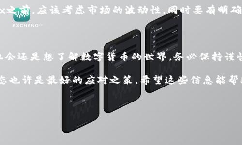 关于fkex数字货币的信息，可能会随着市场状况和相关政策的变化而有所不同。请注意，以下信息是基于截至2023年10月的信息，建议您在投资前自行进一步研究和确认。

### FKEX简介

FKEX是一种基于区块链技术的数字货币，旨在为用户提供更加便捷、安全和透明的交易体验。fkex平台通常提供多种加密资产的交易服务，包括主流币种和一些新兴的数字货币。

### 1. FKEX的交易所功能

com用用户友好的方式进行交易是fkex的一个重要卖点。用户可以在fkex平台上进行以下操作：

- **现货交易**：用户可以在多种数字资产之间进行快速、便捷的交易。
- **合约交易**：提供灵活的杠杆选择，让用户能够在数字货币价格波动中获得潜在利润。
- **OTC交易**：用户可以进行场外交易，适合大额交易和特定需求用户。

### 2. 安全性及合规性

在数字货币世界，安全性是用户最关心的问题之一。fkex采用多重安全措施，包括：

- **冷钱包储存**：大部分用户资产存储在冷钱包中，减少了黑客攻击的风险。
- **两步验证**：用户账户可启用双重身份验证，以增加安全性。
- **合规性审查**：fkex积极遵守地区法律法规，确保平台运营的合法性。

### 3. FKEX币的应用场景

fkex的数字货币在社区和行业内都有一些独特的应用场景，例如：

- **支付工具**：fkex币可以作为在线购物的支付手段，越来越多的商家开始接受加密货币支付。
- **奖励系统**：fkex可能会通过奖励计划激励用户持有和使用其数字货币，促进用户的活跃度。
- **社区治理**：用户可以通过持有fkex币参与平台的治理和决策，增强用户的参与感。

### 4. FKEX的市场表现

fkex的市场表现受到多种因素的影响，包括整体市场趋势、技术进步以及宏观经济因素。在投资fkex之前，应该考虑市场的波动性，同时要有明确的投资策略。

### 结论

fkex数字货币作为一个新兴的平台，有着不可小觑的潜力，但同样伴随着风险。无论您是寻求投资机会还是想了解数字货币的世界，务必保持谨慎，同时做足功课。在这个快速发展的领域，保持信息的更新以及个人策略的灵活性都是至关重要的。

不妨在这段旅程中，保持一定的幽默感，“谁还没点小烦恼呢？”在不断变化的市场中，保持乐观的心态也许是最好的应对之策。希望这些信息能帮助您更深入地了解fkex数字货币。

### 免责声明

以上信息纯属个人观点，仅供参考，任何投资都存在风险，请根据个人情况谨慎决策。