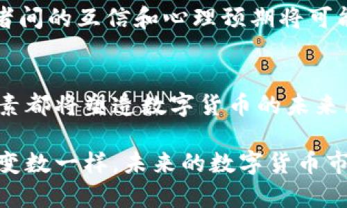 数字货币的未来变化是一个复杂而充满不确定性的主题。随着技术的发展、市场需求的变化，以及政策和监管环境的不断演变，数字货币的形态和功能可能会发生显著变化。以下是一些可能的变化趋势和因素：

1. 更加普及的应用场景
数字货币的使用场景会越来越丰富。除了投资和交易，数字货币可能会被广泛应用于日常支付、跨境交易、智能合约等领域。也许将来你去咖啡店买一杯咖啡时，仅需扫描二维码就能用数字货币完成支付，而不再需要现金或信用卡。

2. 政府数字货币的兴起
许多国家中央银行正在研究和测试政府发行的数字货币（CBDC），目的是为了提高支付系统的效率和安全性。这一变化不仅会影响传统银行的业务，也将改变人们的存款和支付习惯。想象一下，政府直接把补贴发放到你的数字钱包中，这样的便利将会让很多人感到“财政来了，真好！”

3. 监管环境的变化
随着数字货币的流行，各国监管机构对其的监管将日趋严苛。合规性将成为数字货币市场的关键词。企业和个人在进行数字货币交易时，必须遵循越来越复杂的法律法规。谁还没点小烦恼呢，这下得提前准备好各种文件和申请了！

4. 技术上的不断创新
区块链技术本身将不断进化，预计会出现更高效、更环保的共识机制，以及更强大的隐私保护功能。比如，可能会有更新的技术出现，能够在保证匿名性的同时确保交易的透明度。想象一下，将来可能你能在不透露身份的情况下完成高价值交易，这应该是科技带来的“隐身侠”福利吧。

5. 市场的波动性将持续存在
尽管数字货币有潜力成为更稳定的资产，但市场的波动性仍然是一个不可忽视的现实。投资者需要有足够的风险意识。在某种程度上，投资数字货币就像坐过山车，虽然刺激，但也得系好安全带，不然很容易就“飞出去”了。

6. 社区和生态的建立
随着数字货币的普及，各种数字货币社区和生态系统将不断涌现。这些社区不仅会提供技术支持，也会形成独特的文化和社交圈。比如，有的社区像极了某个充满热情的小镇，大家互助互爱，分享投资经验；而有的则更像是在看一场高水平的竞技比赛，你不拼搏就得被“淘汰”。

7. 传统金融与数字货币的融合
未来，传统金融机构和数字货币的界限可能会更加模糊。银行可能会推出自己的数字货币产品，为用户提供更便捷的金融服务。在这种融合下，也许我们会看到更具创新性的金融产品，真是金融界的“杂食动物”，应有尽有！

8. 人工智能的介入
人工智能和数字货币的结合可能会产生意想不到的化学反应。例如，AI可以用来分析市场趋势，帮助交易者做出更明智的决策。也许将来你投资的每一笔数字货币交易，背后都藏着一位“聪明”的AI助手！这就像请了一位专业的顾问，但它不会开口说话，只会在后台默默计算。

9. 环保趋势的推动
随着全球对环保的重视，数字货币行业可能会向更可持续的方向演变。比如，一些新的挖矿方式将采用可再生能源，降低对环境的影响。谁还记得以前有人认为比特币在“矿业”界的碳足迹是只巨型的怪兽吗？希望未来的数字货币能更环保，成为绿色经济的一部分。

10. 心理因素的影响
人们对数字货币的接受度、看法和情绪很大程度上影响着市场动态。未来在市场变化时，除了技术和数据，心理因素将愈发重要。投资者间的互信和心理预期将可能导致非理性的价格波动。就像一场大型的心理战，有人盲目追涨，有人则宁愿选择离场，不同的心态影响着这个市场的每一次“起舞”。

总结
数字货币的未来将充满不确定性与机遇。从更广泛的应用到监管的不断升级，从技术创新的持续涌现到市场心理的影响，所有这些因素都将塑造数字货币的未来图景。尽管可能会遇到各种挑战和难题，但可以肯定的是，数字货币在未来的经济中将继续扮演重要角色。

总之，密切关注这些变化和趋势，将有助于我们更好地把握数字货币带来的机会和挑战。正如我们每个人的生活中总会有一些未知的变数一样，未来的数字货币市场也将永远充满惊喜和新发现。