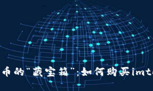 探索加密货币的“藏宝箱”：如何购买imtoken硬钱包