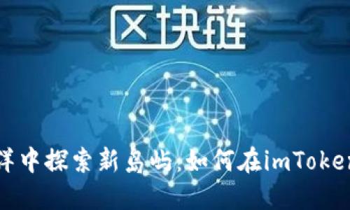 在数字货币的海洋中探索新岛屿：如何在imToken中增加一个钱包