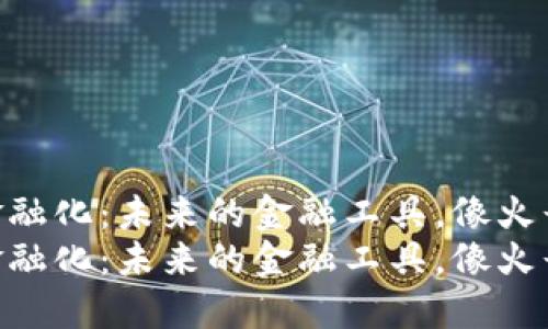 数字货币金融化：未来的金融工具，像火箭般腾飞  
数字货币金融化：未来的金融工具，像火箭般腾飞