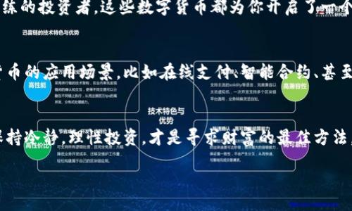   数字货币的十大神器：开启财富之门的现代魔法 /   
 guanjianci 数字货币, 加密货币, 区块链, 投资机会 /guanjianci 

引言：数字货币的魔法世界
你是否曾幻想过在一个魔法的世界里，只需轻轻一挥手，就能让财富如潮水般涌来？如果你对“财富之门”这把钥匙感到好奇，那么中国的数字货币无疑就是那道引领你走向新世界的门扉。在这个充满未知与机遇的领域，数字货币犹如魔法师手中的法杖，轻松施展出变幻莫测的财富法术。

数字货币是什么？
简单来说，数字货币是一种以数字形式存在的货币，它依靠区块链技术来确保安全性和透明度。就像超人一样，数字货币不仅可以快速转账，还能跨越国界，瞬间到达目的地。尤其是在中国，随着数字经济的快速发展，数字货币逐渐成为了人们讨论的焦点，而其中最具代表性和影响力的当属“A”字开头的那些数字货币。

中国数字货币的十大代表
接下来，我们将深入挖掘中国十大数字货币，看看这些“财神”究竟如何施展它们的魔法。

1. 比特币（Bitcoin）
比特币被誉为数字货币之父，宛如王者归来。作为第一个去中心化的加密货币，比特币的创造者中本聪在2009年开启了这场金融革命。自那时以来，它的市值如日中天，犹如一颗璀璨的星星吸引了无数追随者。没错，它的价格波动惊人，有时令人心跳加速，仿佛坐上了过山车，但这也正是许多人追逐的刺激。

2. 以太坊（Ethereum）
如果说比特币是财富的象征，那么以太坊就是数字经济发展的火箭。以太坊不仅是一种数字货币，更是一个可以开发智能合约的区块链平台。想象一下，任何人都可以在其平台上创作出属于自己的“智能应用”，就像随意绘制蓝图的建筑师一样，真是激情无限。

3. 瑞波币（Ripple）
瑞波币在金融界内的定位就像“城市快速路”，它专注于跨境支付的便捷性。与传统银行体系相比，瑞波网络能够迅速处理交易，减少中介费用，给企业和个人带来了极大的便利。对那些想要快速转账的小伙伴来说，瑞波币简直就是一剂强心针。

4. 莱特币（Litecoin）
莱特币有点像比特币的小弟弟，虽然没有那么风光，但它的实力也不容小觑。由于莱特币每个区块生成的速度比比特币快四倍，因此被广泛视为“银”的代表，专注于做取款机的“金属人”。如果你觉得比特币的操作过于慢了，可以考虑莱特币来一场飞速的交易。

5. 狗狗币（Dogecoin）
看起来像小狗的狗狗币起初只是一种玩笑，但如今却成为了现象级的数字货币。它通过搞笑的表情包和文化传播吸引了一大批忠实粉丝。谁说财富不能从欢笑中来呢？如果你对投资感到无聊，不妨关注一下这个可爱的“狗子”，或许会有意想不到的收获。

6. 恒星币（Stellar）
恒星币的使命是让金融服务无障碍，旨在连接银行、支付系统和个人用户。可以把恒星币看作是“金融宇航员”，在金融星海中穿梭，降低交易成本，促进全球经济一体化。难怪它在区块链界也享有一席之地，边探险边带着金银财宝，谁说做金融不可以浪漫呢？

7. NEO
NEO被称为“以太坊的中国版”，它提倡智能经济的理念。通过数字身份、智能合约和资产管理，NEO激励着开发者把梦想变成现实。用户在这个平台上构建的项目，每一个都像是孩子们的梦想，被无限放大，化为美好而丰富的数字世界。

8. 门罗币（Monero）
门罗币是隐私币的代表，专注于交易的匿名性。就像一个神秘的忍者，门罗币在保护用户隐私方面做得相当出色。不想让他人窥探你的财富交易？门罗币绝对是你的好帮手。当谈到隐私，我们也许每个人都有些小秘密，门罗币则能帮你保守这些不为人知的财富。

9. TRON（波场）
TRON是一个基于区块链的去中心化平台，旨在为内容创作者提供一种直观而有效的盈利方式。想象一下，如果有一天你的创作可以直接获得用户的支持，而不再依赖传统的广告平台，这不是梦话，而是TRON所追求的未来。随着互联网文化的变迁，TRON如同一股新的潮流，勇往直前。

10. Zcash
Zcash同样是一种隐私币，但它的隐私保护形式更加灵活。用户可以在保护隐私和透明度之间自由选择，如果想要让财富旅途中的某些细节保持神秘，Zcash将为你提供完美的解决方案。可别小看了这些隐私币，它们在数字经济面临挑战的今天，展现出新的生机与活力。

总结：走进数字货币的世界
从比特币到Zcash，中国的数字货币如同一个丰富的宝藏，里边浩瀚的财富，等待着发掘者的到来。无论你是对加密货币感到好奇的新手，还是老练的投资者，这些数字货币都为你开启了一个新的财富之门。就像那句老话：无论你有怎样的烦恼，总有一款数字货币能为你解决问题。谁还没点小烦恼呢？你准备好踏上这条财富之路了吗？

延伸阅读：数字货币的未来
数字货币的未来犹如一幅未完成的画卷，它充满无限的可能性。未来也许会出现更多种类的数字货币，甚至超越现在的竞争者。想象一下，数字货币的应用场景，比如在线支付、智能合约、甚至是去中心化金融（DeFi）。每个数字货币都在为我们勾勒出一个新世界，令人无比期待。

最后的忠告：谨慎对待投资
数字货币市场如同股市一样波动，投资需谨慎。有兴趣的朋友们，一定要深入研究每种货币的背景和前景，听取多方意见，在普遍波动的市场中保持冷静。理性投资，才是寻求财富的最佳方法。让我们在充满魔法的数字货币世界中，一起探索无限的可能性吧！ 

——END——